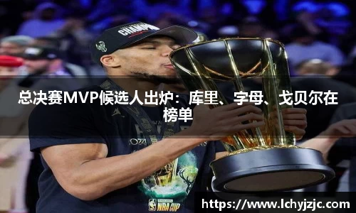 总决赛MVP候选人出炉：库里、字母、戈贝尔在榜单